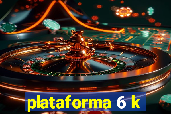 plataforma 6 k